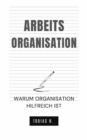 Arbeitsorganisation - warum Organisation hilfreich ist : Ratgeber fur bessere Strukur und Ordnung am Arbeitsplatz - eBook