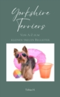 Yorkshire Terrier - von A bis Z zum kleinen, treuen Begleiter : Lassen Sie sich in die Welt dieser faszinierenden Vierbeiner entfuhren und erfahren Sie alles Wissenswerte uber die beliebte Hunderasse - eBook