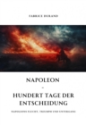 Napoleon -  Hundert Tage der  Entscheidung : Napoleons Flucht, Triumph und Untergang - eBook