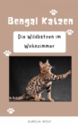 Bengal Katzen - Die Wildkatzen im Wohnzimmer - eBook