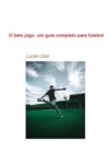 O belo jogo: um guia completo para futebol : Versao em Ebook - eBook