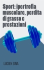 Sport: ipertrofia muscolare, perdita di grasso e prestazioni : Versione Ebook - eBook