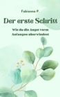 Der erste Schritt : Wie du die Angst vorm Anfangen uberwindest - eBook