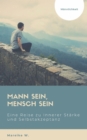 Mann sein, Mensch sein - Mannlichkeit : Eine Reise zu innerer Starke und Selbstakzeptanz - eBook