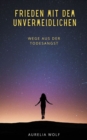 Frieden mit dem Unvermeidlichen : Wege aus der Todesangst - eBook