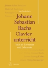 Johann Sebastian Bachs Clavierunterricht : Bach als Lernender und Lehrender - eBook