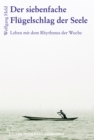 Der siebenfache Flugelschlag der Seele : Leben mit dem Rhythmus der Woche - eBook