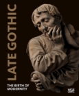 Late Gothic : The Birth of Modernity - Book