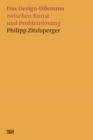 Philipp Zitzlsperger : Das Design-Dilemma zwischen Kunst und Problemlosung - eBook