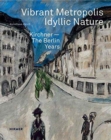 Vibrant Metropolis / Idyllic Nature : Kirchner - The Berlin Years - Book