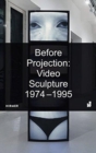 Before Projection : Video Sculpture 1974 - 1995 - Book