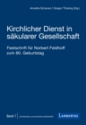 Kirchlicher Dienst in sakularer Gesellschaft : Festschrift fur Norbert Feldhoff zum 80. Geburtstag - eBook