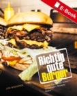 Richtig gute Burger : Anstandige Burger braten - Grundlagen, Rezepte, Kultur - eBook