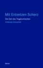 Mit Entsetzen Scherz : Die Zeit des Tragikomischen - eBook