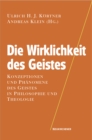 Die Wirklichkeit des Geistes : Konzeptionen und Phanomene des Geistes in Philosophie und Theologie der Gegenwart - Book