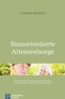 Sinnorientierte Altenseelsorge : Die seelsorgliche Begleitung alter Menschen bei Demenz, Depression und im Sterbeprozess - eBook