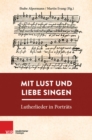 Mit Lust und Liebe singen : Lutherlieder in Portrats - eBook