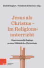 Jesus als Christus - im Religionsunterricht : Experimentelle Zugange zu einer Didaktik der Christologie - eBook
