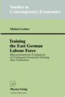 Training the East German Labour Force : Microeconometric Evaluations of continuous Vocational Training after Unification - Book