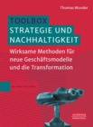 Toolbox Strategie und Nachhaltigkeit : Wirksame Methoden fur neue Geschaftsmodelle und die Transformation? - eBook