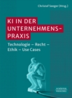 KI in der Unternehmenspraxis : Technologie - Recht - Ethik - Use Cases - eBook