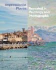 Impressionist Places : Revealed in Paintings and Photographs - Book