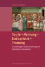 Taufe - Firmung - Eucharistie - Trauung : Grundlagen und Gestaltung der Sakramentenpastoral - eBook