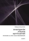Avantgarde, Trauma, Spiritualitat : Vorstudien zu einer neuen Musikasthetik - eBook