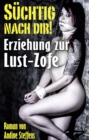SUCHTIG NACH DIR! : Erziehung zur Lust-Zofe - eBook