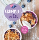 Crumbles und Co. : Die schonsten Rezepte fur sue Auflaufe, Desserts und Geback mit Crisp - eBook