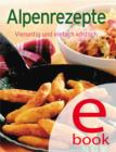 Alpenrezepte : Unsere 100 besten Rezepte in einem Kochbuch - eBook