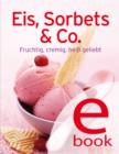 Eis, Sorbets & Co. : Unsere 100 besten Eisrezepte in einem Kochbuch - eBook