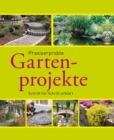 Praxiserprobte Gartenprojekte : Den Garten im Griff - Schritt fur Schritt erklart - eBook