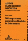 Wirkungssysteme menschlichen Handelns im Unternehmen : Ein aktueller Problemaufriss zum paedagogischen Prozessgeschehen einer dynamischen Organisationsentwicklung - Book