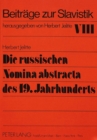 Die russischen Nomina abstracta des 19. Jahrhunderts : Teil 1: Der lexikalische Bestand der ersten Haelfte des 19. Jahrhunderts - Book