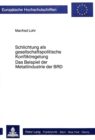 Schlichtung als gesellschaftspolitische Konfliktregelung : Das Beispiel der Metallindustrie der BRD - Book