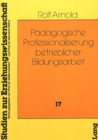 Paedagogische Professionalisierung betrieblicher Bildungsarbeit : Explorative Studie zur Ermittlung weiterbildungsrelevanter Deutungs- muster des betrieblichen Bildungspersonals - Book