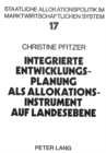 Integrierte Entwicklungsplanung als Allokationsinstrument auf Landesebene : Eine Analyse der oeffentlichen Planung der Laender Hessen, Bayern und Niedersachsen - Book