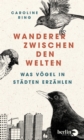 Wanderer zwischen den Welten : Was Vogel in Stadten erzahlen - eBook