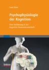 Psychophysiologie der Kognition : Eine Einfuhrung in die Kognitive Neurowissenschaft - eBook