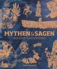 Mythen und Sagen aus allen Kulturkreisen : Die illustrierte Geschichte der Mythen und Sagen anschaulich zusammengefasst. Portrats der Hauptfiguren der Mythologie. 1.500 Abbildungen - eBook