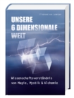 Unsere 6 Dimensionale Welt : Wissenschaftsverstandnis von Magie, Mystik und Alchemie - eBook