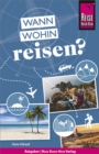 Reise Know-How: Wann wohin reisen? : Der Praxis-Ratgeber fur die fundierte Urlaubsplanung - eBook