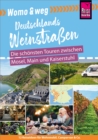 Reise Know-How Womo & weg: Deutschlands Weinstraen - Die schonsten Touren zwischen Mosel, Main und Kaiserstuhl : (12 Ziele mit dem Wohnmobil-Tourguide neu entdecken) - eBook