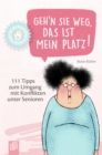 Geh'n Sie weg, das ist mein Platz! : 111 Tipps zum Umgang mit Konflikten unter Senioren - eBook