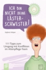 Ich bin nicht deine Lasterschwester! : 111 Tipps zum Umgang mit Konflikten im Altenpflege-Team - eBook