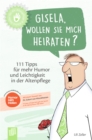 Gisela, wollen Sie mich heiraten? : 111 Tipps fur mehr Humor und Leichtigkeit in der Altenpflege - eBook