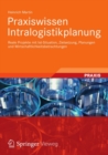 Praxiswissen Intralogistikplanung : Reale Projekte mit Ist-Situation, Zielsetzung, Planungen und Wirtschaftlichkeitsbetrachtungen - eBook
