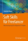 Soft Skills fur Freelancer : Wissensvorsprung fur erfolgreiche IT-Projekte - eBook