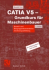 CATIA V5 - Grundkurs fur Maschinenbauer : Bauteil- und Baugruppenkonstruktion, Zeichnungsableitung - eBook